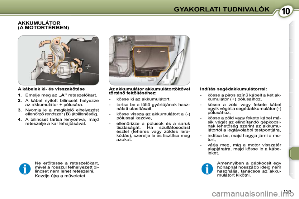Peugeot 407 2009  Kezelési útmutató (in Hungarian) 1010GYAKORLATI TUDNIVALÓK
123
  Indítás segédakkumulátorral:  
� � � �-� �  �k�ö�s�s�e� �a� �p�i�r�o�s� �s�z�í�nC� �k�á�b�e�l�t� �a� �k�é�t� �a�k�-�k�u�m�u�l�á�t�o�r� �(�+�)� �p�ó�l�u�s�a�