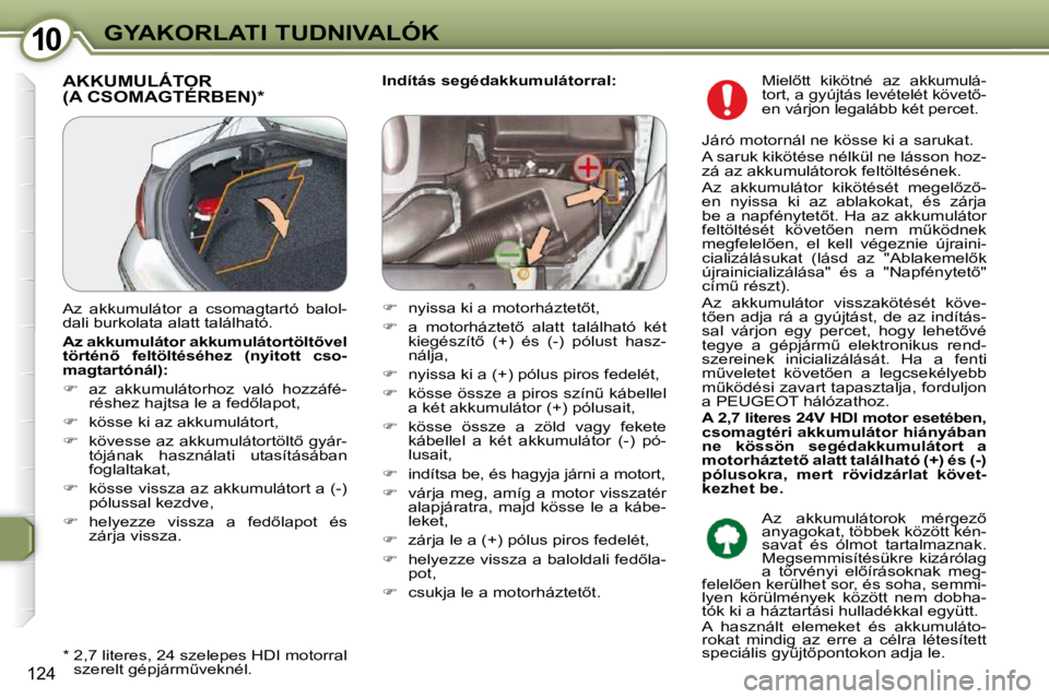 Peugeot 407 2009  Kezelési útmutató (in Hungarian) 1010GYAKORLATI TUDNIVALÓK
124
  
Indítás segédakkumulátorral:   � �A�K�K�U�M�U�L�Á�T�O�R� �(�A� �C�S�O�M�A�G�T�É�R�B�E�N�)� �*� � 
� � �*� � � � �2�,�7� �l�i�t�e�r�e�s�,� �2�4� �s�z�e�l�e�p�e�s