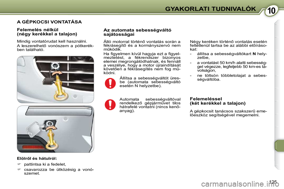 Peugeot 407 2009  Kezelési útmutató (in Hungarian) 1010GYAKORLATI TUDNIVALÓK
125
  Felemelés nélkül  
�(�n�é�g�y� �k�e�r�é�k�k�e�l� �a� �t�a�l�a�j�o�n�)�  
� �M�i�n�d�i�g� �v�o�n�t�a�t�ó�r�u�d�a�t� �k�e�l�l� �h�a�s�z�n�á�l�n�i�.�  
� �A�  �l�e