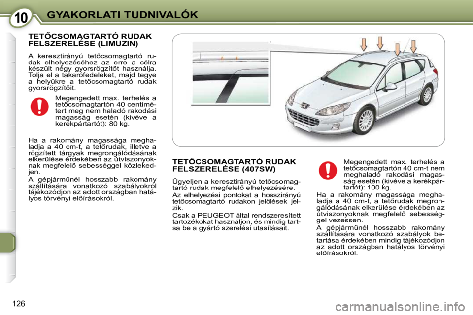 Peugeot 407 2009  Kezelési útmutató (in Hungarian) 1010GYAKORLATI TUDNIVALÓK
126
� �T�E�T4�C�S�O�M�A�G�T�A�R�T�Ó� �R�U�D�A�K� �F�E�L�S�Z�E�R�E�L�É�S�E� �(�L�I�M�U�Z�I�N�)� 
� �A�  �k�e�r�e�s�z�t�i�r�á�n�y�ú�  �t�e�t5�c�s�o�m�a�g�t�a�r�t�ó�  �r