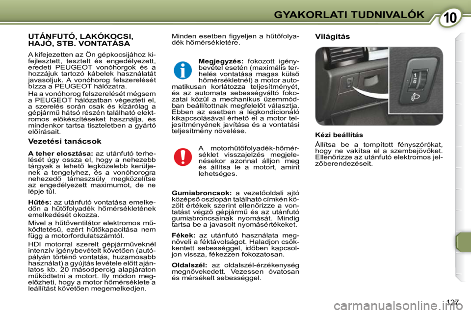 Peugeot 407 2009  Kezelési útmutató (in Hungarian) 1010GYAKORLATI TUDNIVALÓK
127
� �M�i�n�d�e�n�  �e�s�e�t�b�e�n�  �ﬁ� �g�y�e�l�j�e�n�  �a�  �hC�t5�f�o�l�y�a�- 
�d�é�k� �h5�m�é�r�s�é�k�l�e�t�é�r�e�.�   Világítás  UTÁNFUTÓ, LAKÓKOCSI, �