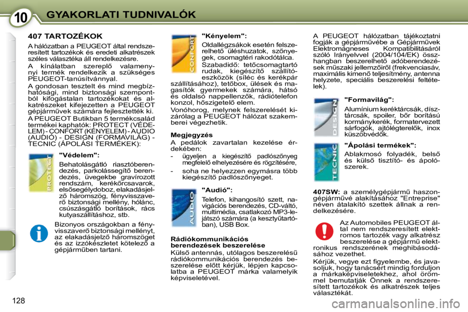 Peugeot 407 2009  Kezelési útmutató (in Hungarian) 1010GYAKORLATI TUDNIVALÓK
128
� �4�0�7� �T�A�R�T�O�Z�É�K�O�K� 
� �A� �h�á�l�ó�z�a�t�b�a�n� �a� � �P�E�U�G�E�O�T� � �á�l�t�a�l� �r�e�n�d�s�z�e�- 
�r�e�s�í�t�e�t�t�  �t�a�r�t�o�z�é�k�o�k�  �é�s�