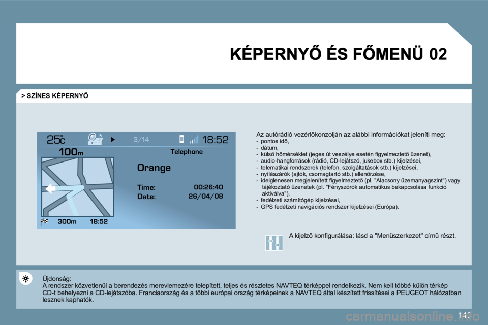 Peugeot 407 2009  Kezelési útmutató (in Hungarian) 143
�0�2
°
� � �>� �S�Z�Í�N�E�S� �K�É�P�E�R�N�Y4� 
� �A�z� �a�u�t�ó�r�á�d�i�ó� �v�e�z�é�r�l5�k�o�n�z�o�l�j�á�n� �a�z� �a�l�á�b�b�i� �i�n�f�o�r�m�á�c�i�ó�k�a�t� �j�e�l�e�n�í�t�i� �m�e�g�: