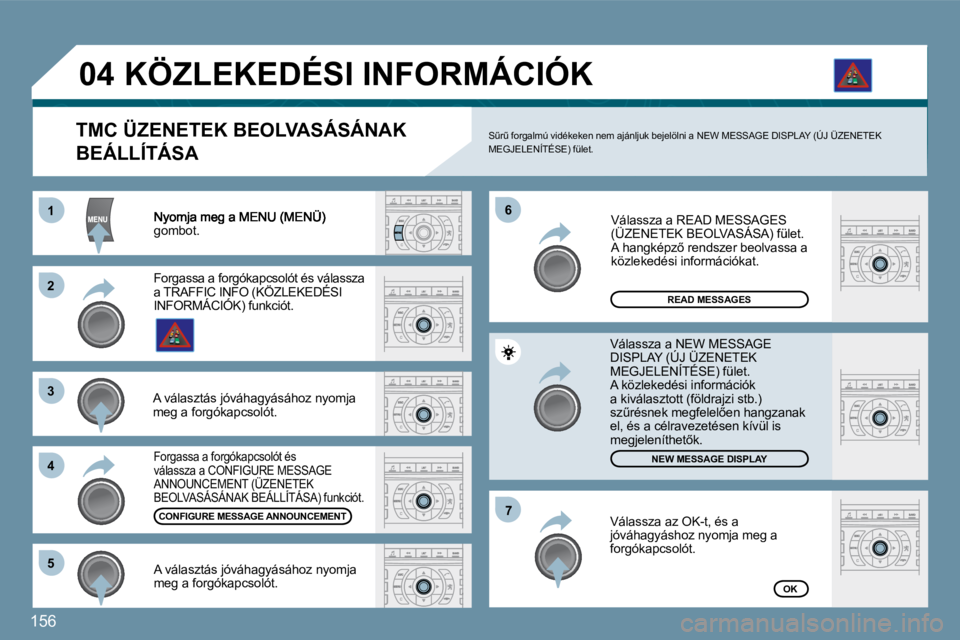 Peugeot 407 2009  Kezelési útmutató (in Hungarian) 156
11
�2�2
�3�3
�4�4
�6�6
�5�5
�7�7
�0�4
�g�o�m�b�o�t�.� 
READ MESSAGES
NEW MESSAGE DISPLAY
OK
� � �T�M�C� �Ü�Z�E�N�E�T�E�K� �B�E�O�L�V�A�S�Á�S�Á�N�A�K� 
BEÁLLÍTÁSA 
� �SC�rC� �f�o�r�g�a�l�m�