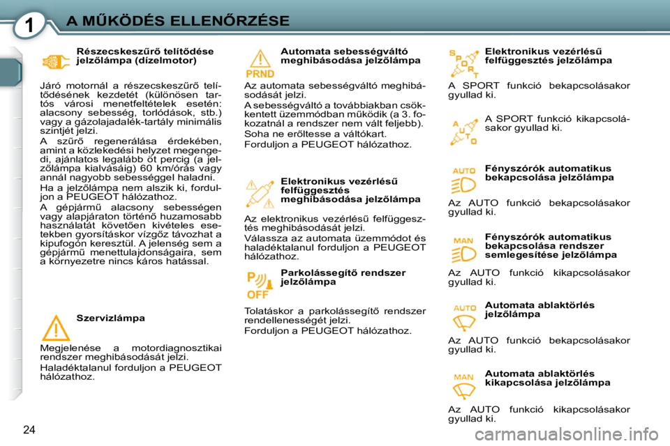 Peugeot 407 2009  Kezelési útmutató (in Hungarian) 1�A� �MB�K�Ö�D�É�S� �E�L�L�E�N4�R�Z�É�S�E
24
� � �R�é�s�z�e�c�s�k�e�s�zC�r5� �t�e�l�í�t5�d�é�s�e�  
�j�e�l�z5�l�á�m�p�a� �(�d�í�z�e�l�m�o�t�o�r�)� 
� �J�á�r�ó�  �m�o�t�o�r�n�á�l�  �a�