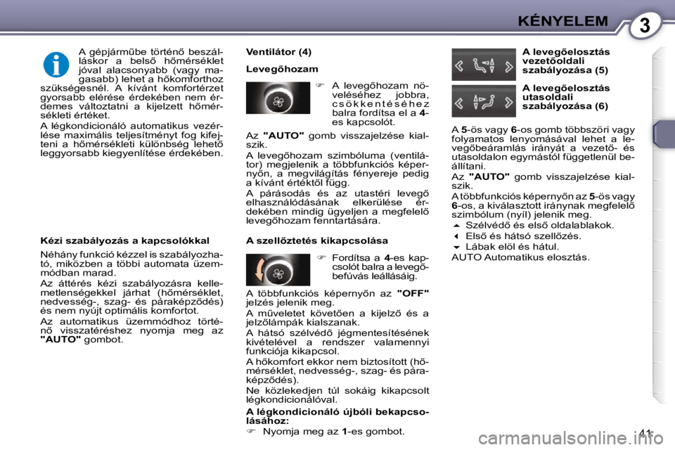 Peugeot 407 2009  Kezelési útmutató (in Hungarian) 3KÉNYELEM
�4�1
  Ventilátor (4)  
� �L�e�v�e�g5�h�o�z�a�m�    
� � �  �A�  �l�e�v�e�g5�h�o�z�a�m�  �n�ö�-
�v�e�l�é�s�é�h�e�z�  �j�o�b�b�r�a�,�  
�c �s �ö �k �k �e �n �t �é �s �é �h �e �z�