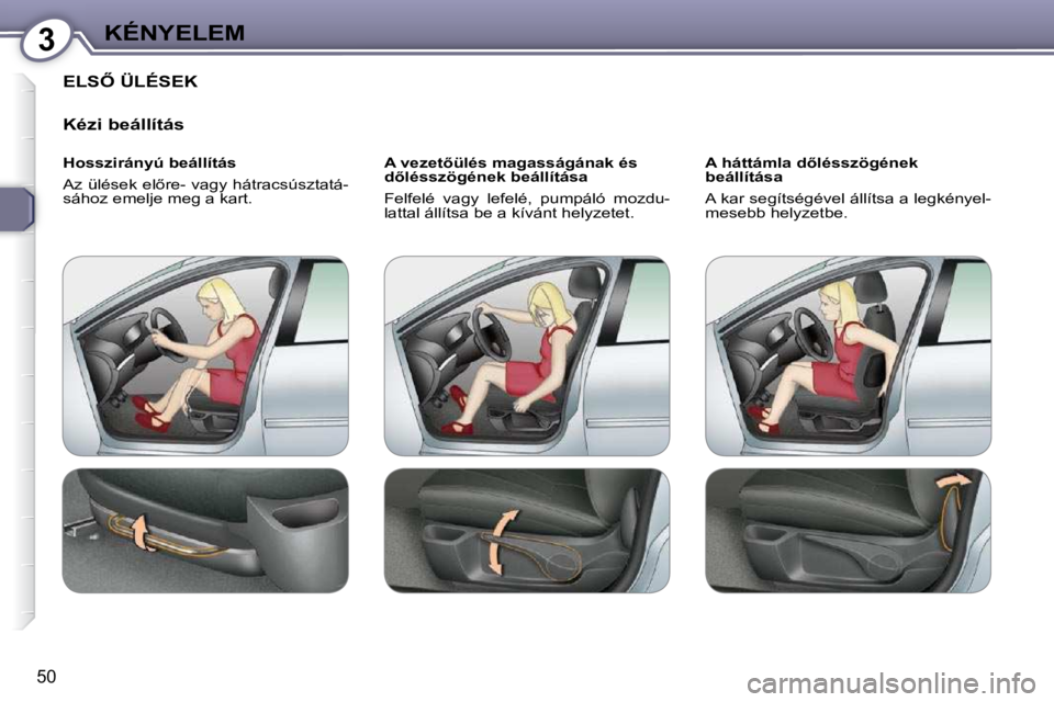 Peugeot 407 2009  Kezelési útmutató (in Hungarian) 3KÉNYELEM
�5�0
� �E�L�S4� �Ü�L�É�S�E�K� 
� � �K�é�z�i� �b�e�á�l�l�í�t�á�s�  
� � �H�o�s�s�z�i�r�á�n�y�ú� �b�e�á�l�l�í�t�á�s�  
� �A�z� �ü�l�é�s�e�k� �e�l5�r�e�-� �v�a�g�y� �h�á�t�r�a�