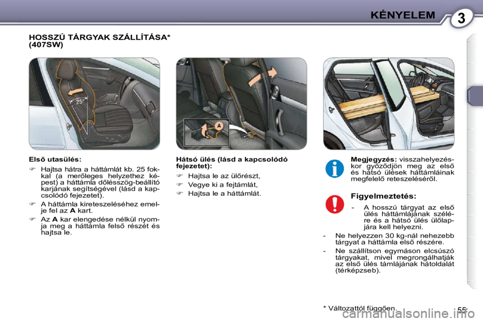 Peugeot 407 2009  Kezelési útmutató (in Hungarian) 3KÉNYELEM
55
� �H�O�S�S�Z�Ú� �T�Á�R�G�Y�A�K� �S�Z�Á�L�L�Í�T�Á�S�A� �*� � (407SW)  
� � �H�á�t�s�ó� �ü�l�é�s� �(�l�á�s�d� �a� �k�a�p�c�s�o�l�ó�d�ó�  
fejezetet):  
   
� � �  �H�a�j�t�s