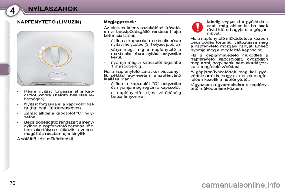 Peugeot 407 2009  Kezelési útmutató (in Hungarian) 4NYÍLÁSZÁRÓK
�7�0
  Megjegyzések:   
� �A�z� �a�k�k�u�m�u�l�á�t�o�r� �v�i�s�s�z�a�k�ö�t�é�s�é�t� �k�ö�v�e�t5�- 
�e�n�  �a�  �b�e�c�s�í�p5�d�é�s�g�á�t�l�ó�  �r�e�n�d�s�z�e�r�t�  �ú�j�r