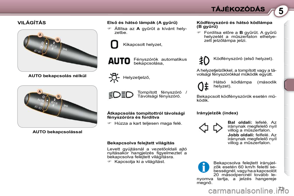 Peugeot 407 2009  Kezelési útmutató (in Hungarian) 5
73
 VILÁGÍTÁS 
  Bekapcsolva felejtett világítás  
� �L�e�v�e�t�t�  �g�y�ú�j�t�á�s�n�á�l�  �a�  �v�e�z�e�t5�o�l�d�a�l�i�  �a�j�t�ó�  
�n�y�i�t�á�s�a�k�o�r�  �h�a�n�g�j�e�l�z�é�s�  �ﬁ�