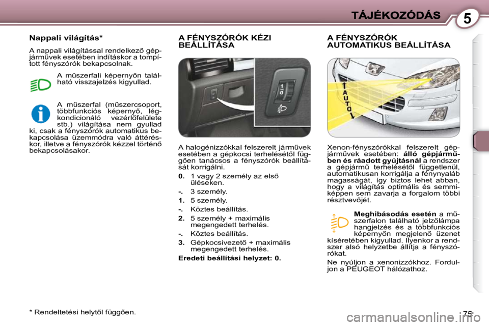 Peugeot 407 2009  Kezelési útmutató (in Hungarian) 5
�7�5
� �A� �F�É�N�Y�S�Z�Ó�R�Ó�K� �K�É�Z�I� �B�E�Á�L�L�Í�T�Á�S�A� � �A� �F�É�N�Y�S�Z�Ó�R�Ó�K� �A�U�T�O�M�A�T�I�K�U�S� �B�E�Á�L�L�Í�T�Á�S�A� 
  
�M�e�g�h�i�b�á�s�o�d�á�s�  �e�s�e�t�é�n