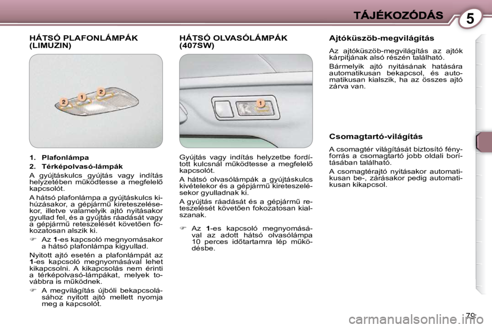 Peugeot 407 2009  Kezelési útmutató (in Hungarian) 5
79
� �H�Á�T�S�Ó� �P�L�A�F�O�N�L�Á�M�P�Á�K� �(�L�I�M�U�Z�I�N�)� � �H�Á�T�S�Ó� �O�L�V�A�S�Ó�L�Á�M�P�Á�K� �(�4�0�7�S�W�)� � � �A�j�t�ó�k�ü�s�z�ö�b�-�m�e�g�v�i�l�á�g�í�t�á�s� 
� �A�z�  �a