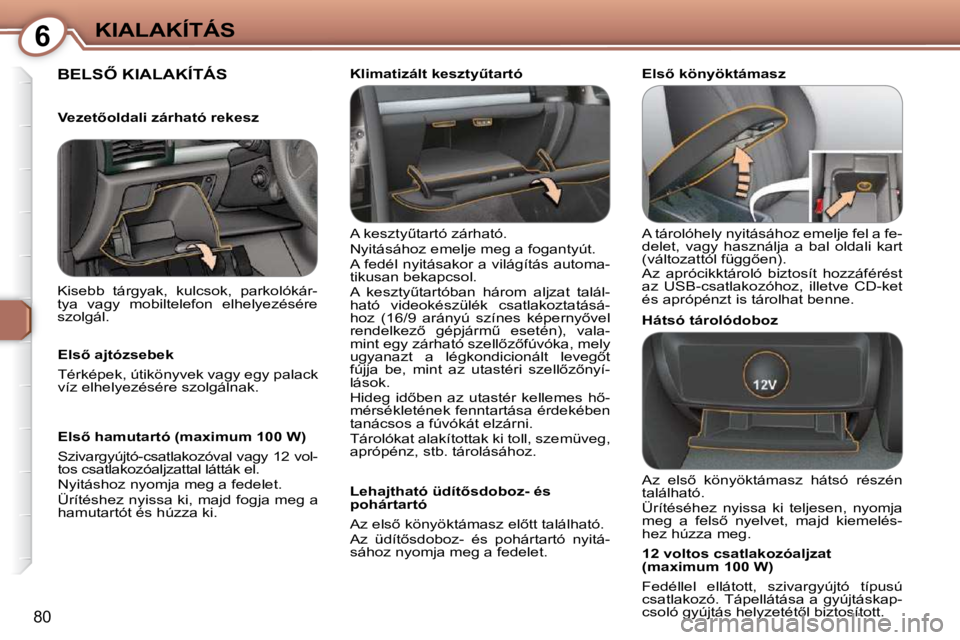 Peugeot 407 2009  Kezelési útmutató (in Hungarian) 6KIALAKÍTÁS
80
� �B�E�L�S4� �K�I�A�L�A�K�Í�T�Á�S� � 
� �A� �k�e�s�z�t�yC�t�a�r�t�ó� �z�á�r�h�a�t�ó�.�  
� �N�y�i�t�á�s�á�h�o�z� �e�m�e�l�j�e� �m�e�g� �a� �f�o�g�a�n�t�y�ú�t�.� 
� �A� �f�e�
