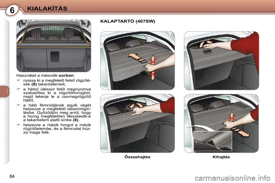 Peugeot 407 2009  Kezelési útmutató (in Hungarian) 6KIALAKÍTÁS
84
� �H�a�s�z�n�á�l�a�t� �a� �m�á�s�o�d�i�k� � �s�o�r�b�a�n� �:� 
   
� � �  �n�y�i�s�s�a� �k�i� �a� �m�e�g�f�e�l�e�l5� �f�e�l�s5� �r�ö�g�z�í�t�é�-
sek   �(�8�)� � �t�a�k�a�r�