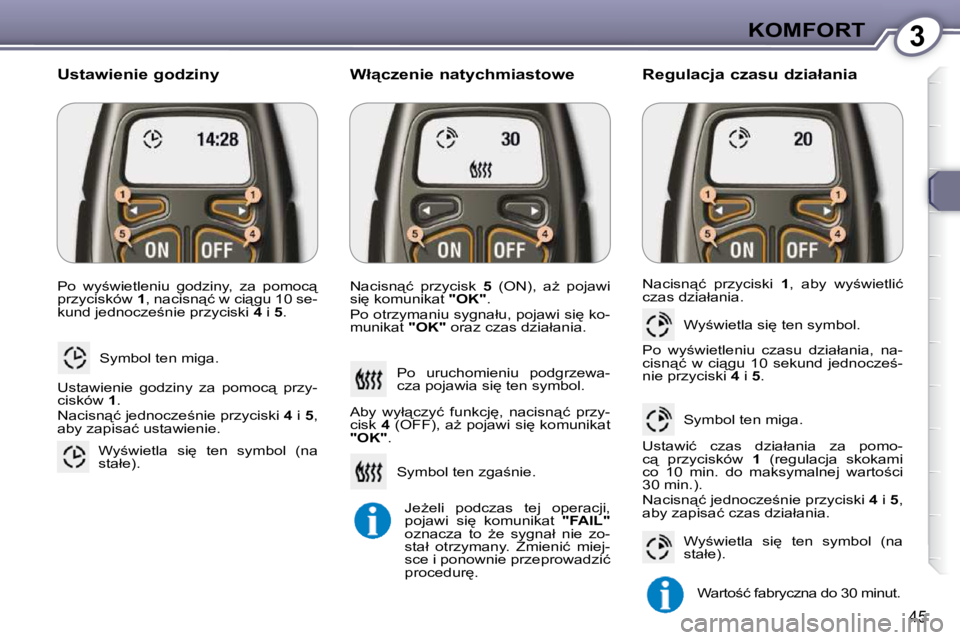 Peugeot 407 2009  Instrukcja Obsługi (in Polish) 3KOMFORT
45
� �P�o�  �w�y;�w�i�e�t�l�e�n�i�u�  �g�o�d�z�i�n�y�,�  �z�a�  �p�o�m�o�c"�  
�p�r�z�y�c�i�s�k�ó�w� � 1� �,� �n�a�c�i�s�n"�ć� �w� �c�i"�g�u� �1�0� �s�e�-
�k�u�n�d� �j�e�d�n