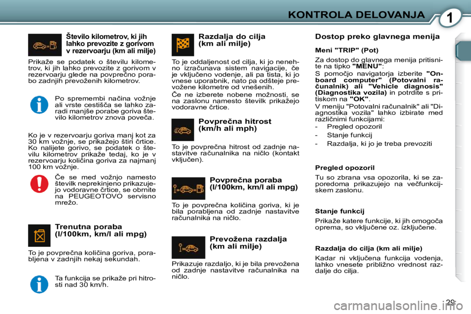 Peugeot 407 2009  Priročnik za lastnika (in Slovenian) 1KONTROLA DELOVANJA
29
� � �Š�t�e�v�i�l�o� �k�i�l�o�m�e�t�r�o�v�,� �k�i� �j�i�h�  
�l�a�h�k�o� �p�r�e�v�o�z�i�t�e� �z� �g�o�r�i�v�o�m� 
�v� �r�e�z�e�r�v�o�a�r�j�u� �(�k�m� �a�l�i� �m�i�l�j�e�)� 
� � 