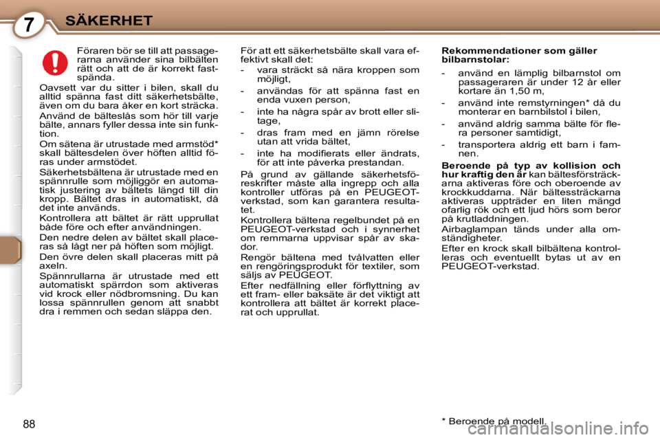 Peugeot 407 2009 Ägarmanual (in Swedish) 7SÄKERHET
88
Föraren bör se till att passage-
rarna använder sina bilbälten
rätt och att de är korrekt fast-
spända.
Oavsett var du sitter i bilen, skall du
alltid s Peugeot 407 2009 Ägarmanual (in Swedish) 7SÄKERHET
88
Föraren bör se till att passage-
rarna använder sina bilbälten
rätt och att de är korrekt fast-
spända.
Oavsett var du sitter i bilen, skall du
alltid s