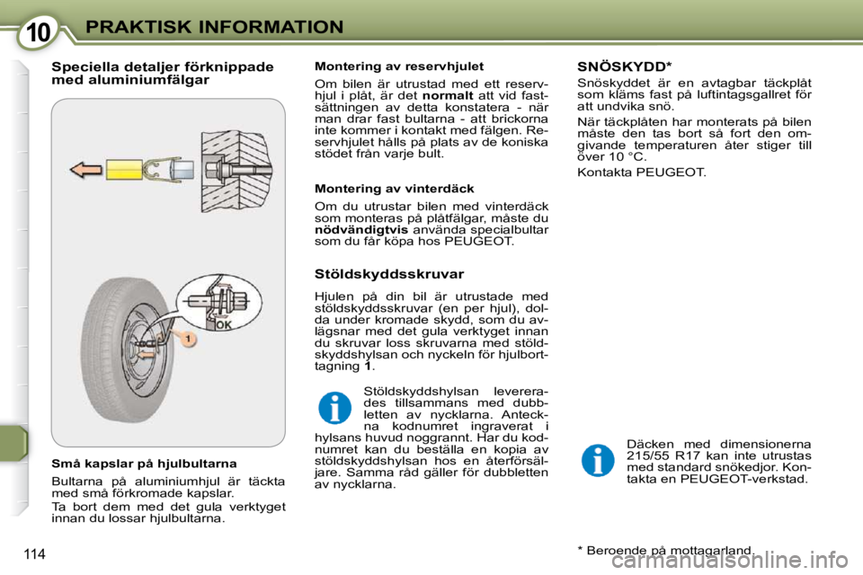Peugeot 407 2009  Ägarmanual (in Swedish) 1010PRAKTISK INFORMATION
114
  Små kapslar på hjulbultarna  
� �B�u�l�t�a�r�n�a�  �p�å�  �a�l�u�m�i�n�i�u�m�h�j�u�l�  �ä�r�  �t�ä�c�k�t�a�  
�m�e�d� �s�m�å� �f�ö�r�k�r�o�m�a�d�e� �k�a�p�s�l�a�r