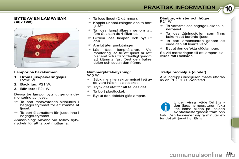 Peugeot 407 2009  Ägarmanual (in Swedish) 1010PRAKTISK INFORMATION
�1�1�7
 BYTE AV EN LAMPA BAK (407 SW)    
Dimljus, vänster och höger:   
�P�2�1� �W�.�  
   
� � �  �T�a� �v�a�r�s�a�m�t� �l�o�s�s� �b�a�g�a�g�e�l�u�c�k�a�n�s� �i�n�-
�n�