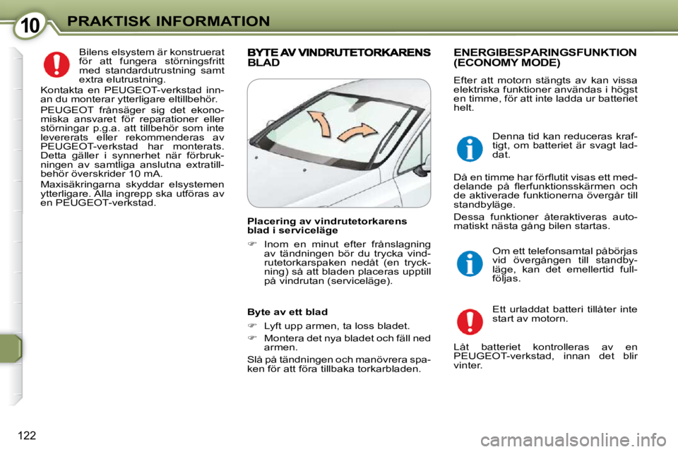 Peugeot 407 2009  Ägarmanual (in Swedish) 1010PRAKTISK INFORMATION
122
� �B�i�l�e�n�s� �e�l�s�y�s�t�e�m� �ä�r� �k�o�n�s�t�r�u�e�r�a�t�  
�f�ö�r�  �a�t�t�  �f�u�n�g�e�r�a�  �s�t�ö�r�n�i�n�g�s�f�r�i�t�t� 
�m�e�d�  �s�t�a�n�d�a�r�d�u�t�r�u�s�