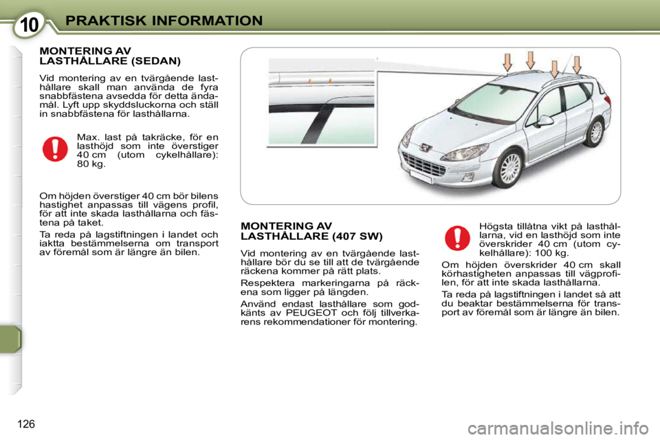 Peugeot 407 2009  Ägarmanual (in Swedish) 1010PRAKTISK INFORMATION
126
 MONTERING AV LASTHÅLLARE (SEDAN) 
� �V�i�d�  �m�o�n�t�e�r�i�n�g�  �a�v�  �e�n�  �t�v�ä�r�g�å�e�n�d�e�  �l�a�s�t�- 
�h�å�l�l�a�r�e�  �s�k�a�l�l�  �m�a�n�  �a�n�v�ä�n�