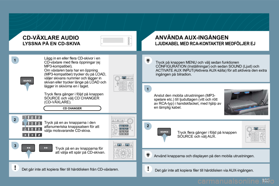 Peugeot 407 2009  Ägarmanual (in Swedish) 163
11
�2�2
11
�3�3
�2�2
 Tryck på knappen MENU och välj sedan funktionen �C�O�N�F�I�G�U�R�A�T�I�O�N� �(�I�n�s�t�ä�l�l�n�i�n�g�a�r�)� �o�c�h� �s�e�d�a�n� �S�O�U�N�D� �(�L�j�u�d�)� �o�c�h� �A�C�T�I�