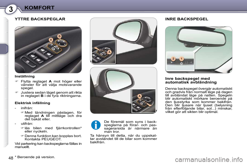 Peugeot 407 2009  Ägarmanual (in Swedish) 3KOMFORT
48
 INRE BACKSPEGEL 
  Inre backspegel med  
automatisk avbländning   
 Denna backspegel övergår automatiskt  
och gradvis från normalt läge på dagen 
till  avbländat  läge  på  natt