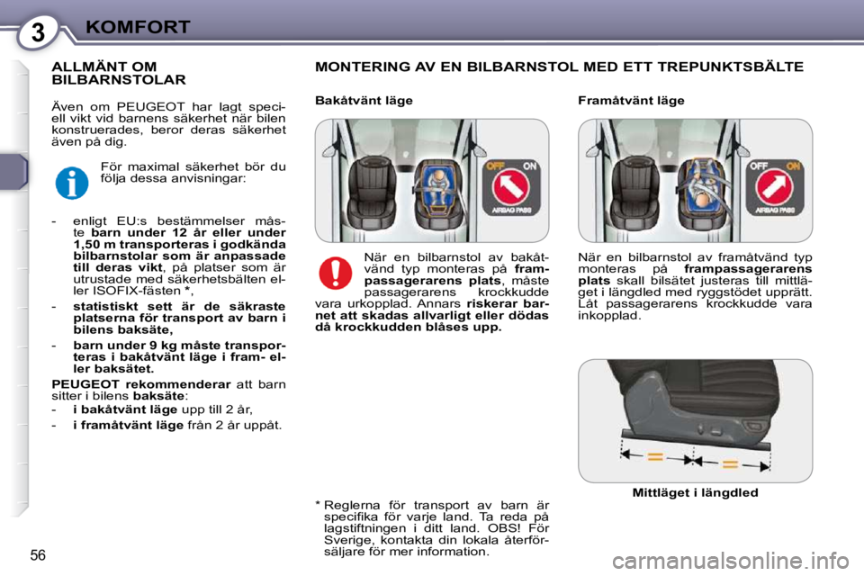 Peugeot 407 2009  Ägarmanual (in Swedish) 3KOMFORT
56
  Framåtvänt läge 
  MONTERING AV EN BILBARNSTOL MED ETT TREPUNKTSBÄLTE 
         ALLMÄNT OM BILBARNSTOLAR 
  *    Reglerna  för  transport  av  barn  är 
�s�p�e�c�i�ﬁ� �k�a�  �f�
