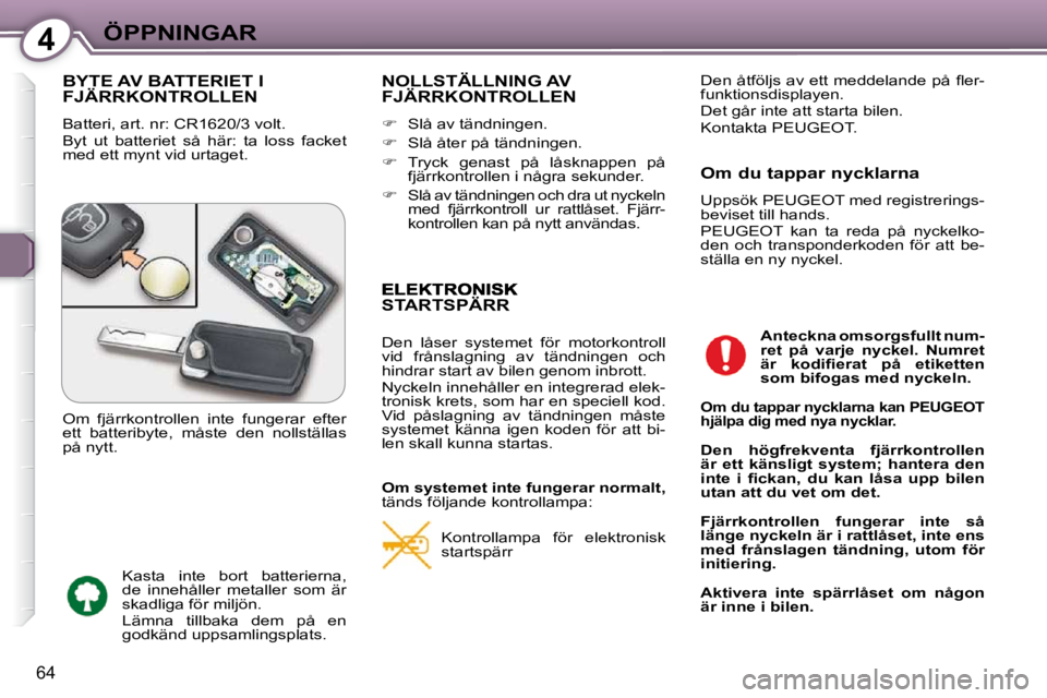 Peugeot 407 2009  Ägarmanual (in Swedish) 4ÖPPNINGAR
64
 BYTE AV BATTERIET I FJÄRRKONTROLLEN 
� �B�a�t�t�e�r�i�,� �a�r�t�.� �n�r�:� �C�R�1�6�2�0�/�3� �v�o�l�t�.�  
� �B�y�t�  �u�t�  �b�a�t�t�e�r�i�e�t�  �s�å�  �h�ä�r�:�  �t�a�  �l�o�s�s� 