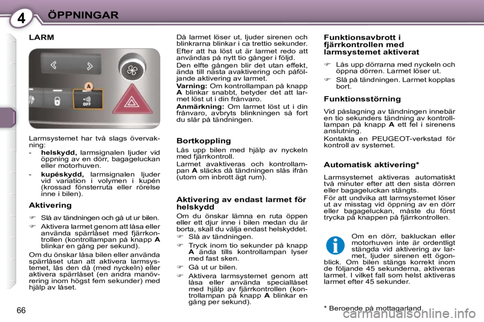 Peugeot 407 2009 Ägarmanual (in Swedish) 4ÖPPNINGAR
66
LARM Då larmet löser ut, ljuder sirenen och
blinkrarna blinkar i ca trettio sekunder.
Efter att ha löst ut är larmet redo att
användas på nytt tio gånger i Peugeot 407 2009 Ägarmanual (in Swedish) 4ÖPPNINGAR
66
LARM Då larmet löser ut, ljuder sirenen och
blinkrarna blinkar i ca trettio sekunder.
Efter att ha löst ut är larmet redo att
användas på nytt tio gånger i