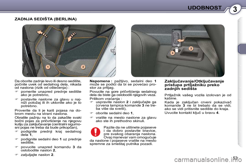 Peugeot 407 2009  Упутство за употребу (in Serbian) 3UDOBNOST
53
 ZADNJA SEDIŠTA (BERLINA) 
  
Napomena : � �  �p�a�ž�l�j�i�v�o�,�  �s�e�d�a�l�n�i�  �d�e�o�  �  1  
�m�o�ž�e� �s�e� �p�o�d�i�ć�i� �d�a� �b�i� �s�e� �p�o�v�e�ć�a�o� �p�r�o�- 
�s�t�o�r