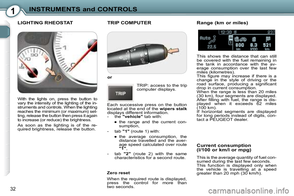 Peugeot 407 2008  Owners Manual 1INSTRUMENTS and CONTROLS
�3�2
 TRIP COMPUTER 
  
or   
� �T�R�I�P�:�  �a�c�c�e�s�s�  �t�o�  �t�h�e�  �t�r�i�p�  
�c�o�m�p�u�t�e�r� �d�i�s�p�l�a�y�s�.� 
� �E�a�c�h�  �s�u�c�c�e�s�s�i�v�e�  �p�r�e�s�s�