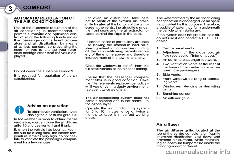 Peugeot 407 2008  Owners Manual 3COMFORT
40
� �F�o�r�  �e�v�e�n�  �a�i�r�  �d�i�s�t�r�i�b�u�t�i�o�n�,�  �t�a�k�e�  �c�a�r�e�  
not  to  obstruct  the  exterior  air  intake 
�g�r�i�l�l�e� �l�o�c�a�t�e�d� �a�t� �t�h�e� �b�o�t�t�o�m� 