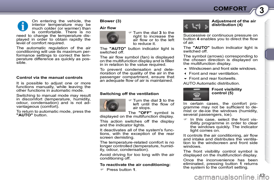 Peugeot 407 2008  Owners Manual 3COMFORT
�4�3
  Control via the manual controls  
� �I�t�  �i�s�  �p�o�s�s�i�b�l�e�  �t�o�  �a�d�j�u�s�t�  �o�n�e�  �o�r�  �m�o�r�e�  
�f�u�n�c�t�i�o�n�s�  �m�a�n�u�a�l�l�y�,�  �w�h�i�l�e�  �l�e�a�v�i