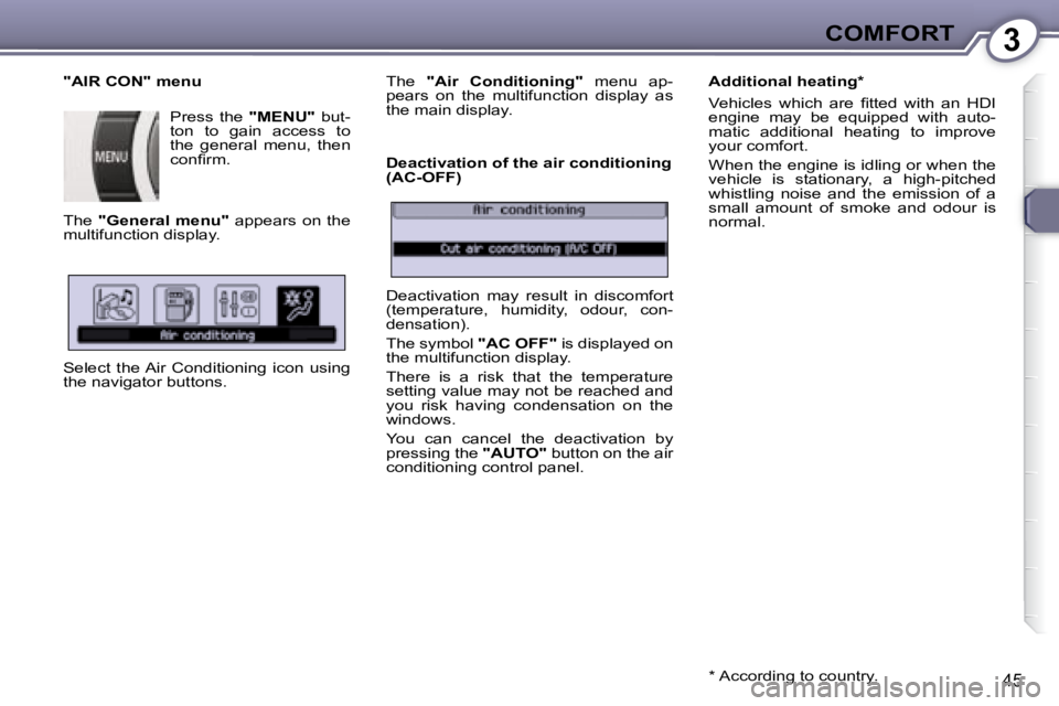 Peugeot 407 2008  Owners Manual 3COMFORT
45
  "AIR CON" menu  Press  the   "MENU"  but-
ton  to  gain  access  to  
the  general  menu,  then 
�c�o�n�ﬁ� �r�m�.� � 
 The    "General  menu" � �  �a�p�p�e�a�r�s�  �o�n�  �t�h�e� 
�m�u