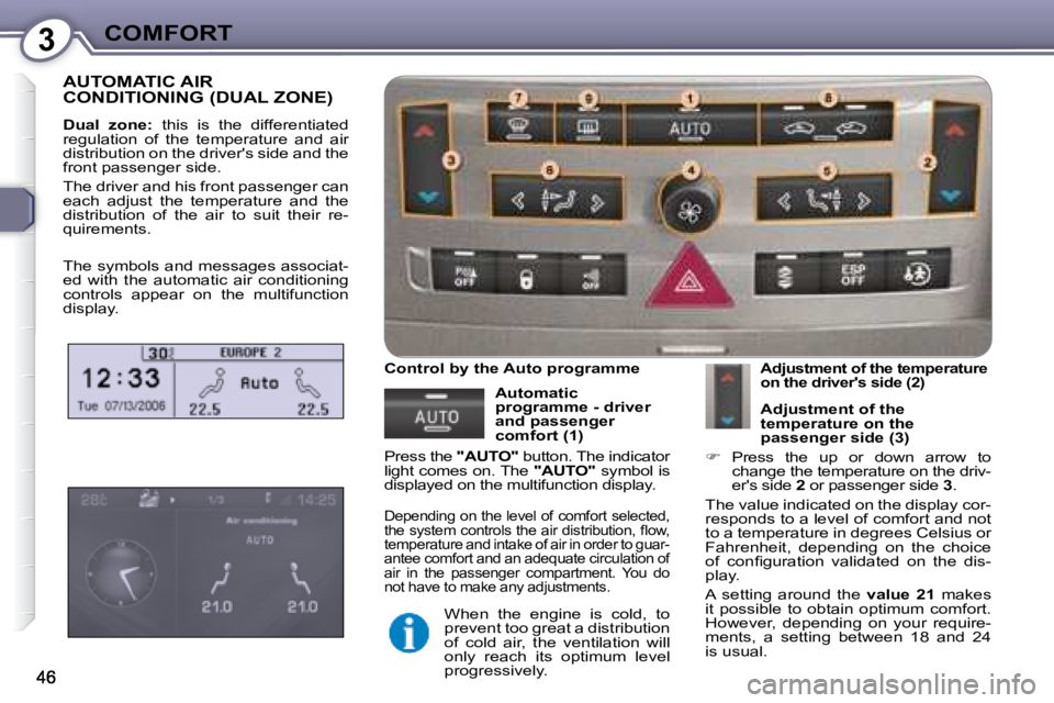 Peugeot 407 2008  Owners Manual 3COMFORT
 AUTOMATIC AIR CONDITIONING (DUAL ZONE) 
  
Dual  zone:    this  is  the  differentiated 
�r�e�g�u�l�a�t�i�o�n�  �o�f�  �t�h�e�  �t�e�m�p�e�r�a�t�u�r�e�  �a�n�d�  �a�i�r�  
�d�i�s�t�r�i�b�u�t