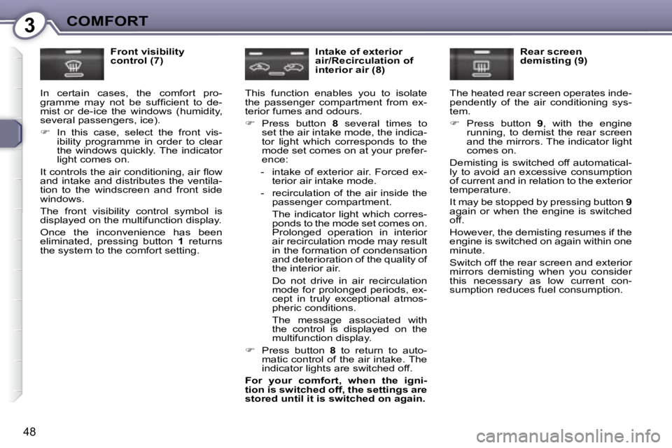 Peugeot 407 2008  Owners Manual 3COMFORT
48
  Front visibility  
control (7) 
� �I�n�  �c�e�r�t�a�i�n�  �c�a�s�e�s�,�  �t�h�e�  �c�o�m�f�o�r�t�  �p�r�o�-
�g�r�a�m�m�e�  �m�a�y�  �n�o�t�  �b�e�  �s�u�f�ﬁ� �c�i�e�n�t�  �t�o�  �d�e�-