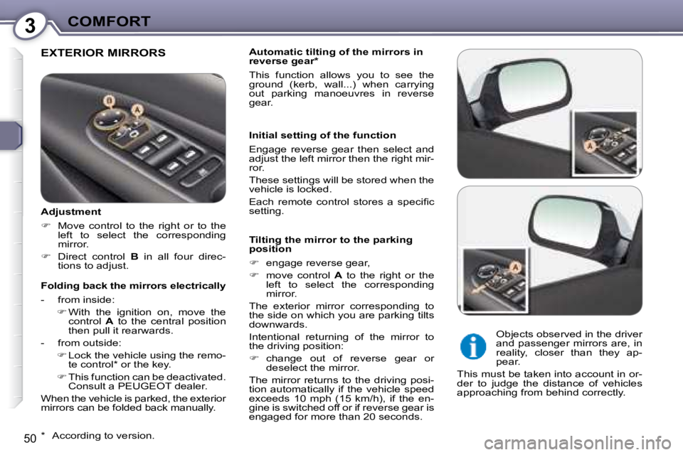 Peugeot 407 2008  Owners Manual 3COMFORT
50
 EXTERIOR MIRRORS     Automatic tilting of the mirrors in  
reverse gear*  
� �T�h�i�s�  �f�u�n�c�t�i�o�n�  �a�l�l�o�w�s�  �y�o�u�  �t�o�  �s�e�e�  �t�h�e�  
�g�r�o�u�n�d�  �(�k�e�r�b�,�  