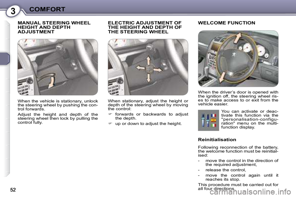 Peugeot 407 2008  Owners Manual 3COMFORT
 MANUAL STEERING WHEEL HEIGHT AND DEPTH ADJUSTMENT 
 ELECTRIC ADJUSTMENT OF THE HEIGHT AND DEPTH OF THE STEERING WHEEL 
 WELCOME FUNCTION 
� �Y�o�u�  �c�a�n�  �a�c�t�i�v�a�t�e�  �o�r�  �d�e�a