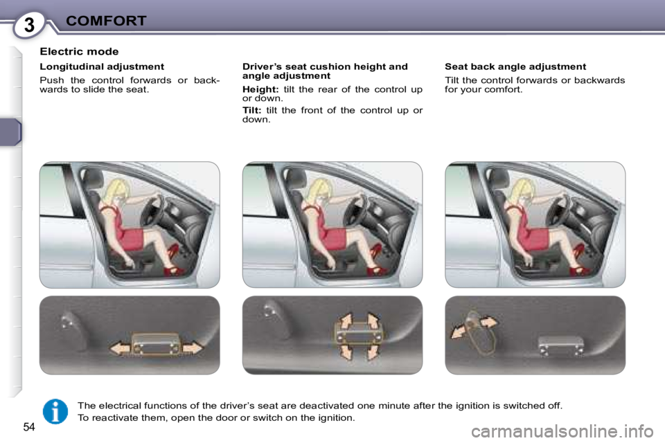 Peugeot 407 2008  Owners Manual 3COMFORT
54
  Electric mode  
  Longitudinal adjustment  
� �P�u�s�h�  �t�h�e�  �c�o�n�t�r�o�l�  �f�o�r�w�a�r�d�s�  �o�r�  �b�a�c�k�- 
�w�a�r�d�s� �t�o� �s�l�i�d�e� �t�h�e� �s�e�a�t�.� �   Driver’s 