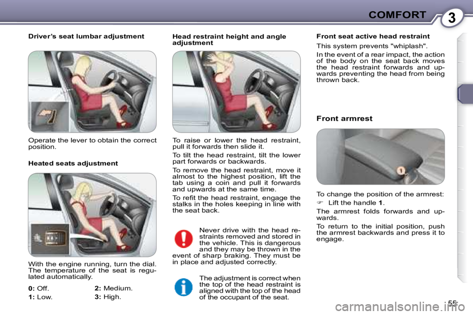 Peugeot 407 2008  Owners Manual 3COMFORT
55
 Head restraint height and angle  
adjustment   Front seat active head restraint  
�T�h�i�s� �s�y�s�t�e�m� �p�r�e�v�e�n�t�s� �"�w�h�i�p�l�a�s�h�"�.� �  
� �I�n� �t�h�e� �e�v�e�n�t�