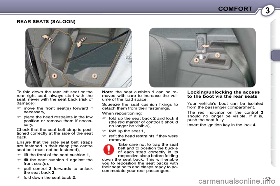 Peugeot 407 2008  Owners Manual 3COMFORT
57
 REAR SEATS (SALOON) 
  
Note:    the  seat  cushion    1   can  be  re-
�m�o�v�e�d�  �w�i�t�h�  �c�a�r�e�  �t�o�  �i�n�c�r�e�a�s�e�  �t�h�e�  �v�o�l�- 
�u�m�e� �o�f� �t�h�e� �l�o�a�d� �s�