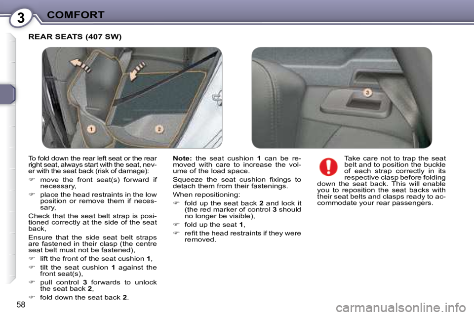 Peugeot 407 2008  Owners Manual 3COMFORT
58
 REAR SEATS (407 SW) 
  
Note:    the  seat  cushion    1   can  be  re-
�m�o�v�e�d�  �w�i�t�h�  �c�a�r�e�  �t�o�  �i�n�c�r�e�a�s�e�  �t�h�e�  �v�o�l�- 
�u�m�e� �o�f� �t�h�e� �l�o�a�d� �s�