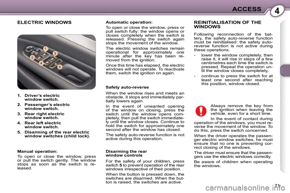 Peugeot 407 2008  Owners Manual 4ACCESS
71
 ELECTRIC WINDOWS   
Automatic operation:    
� �T�o� �o�p�e�n� �o�r� �c�l�o�s�e� �t�h�e� �w�i�n�d�o�w�,� �p�r�e�s�s� �o�r�  
�p�u�l�l�  �s�w�i�t�c�h�  �f�u�l�l�y�:�  �t�h�e�  �w�i�n�d�o�w�