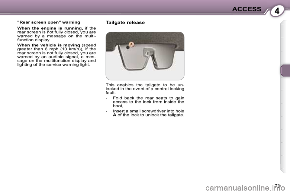 Peugeot 407 2008  Owners Manual 4ACCESS
�7�3
  "Rear screen open" warning  
  
When  the  engine  is  running  
,   if  the 
rear screen is not fully closed, you are  
�w�a�r�n�e�d�  �b�y�  �a�  �m�e�s�s�a�g�e�  �o�n�  �t�h�e�  �m�u