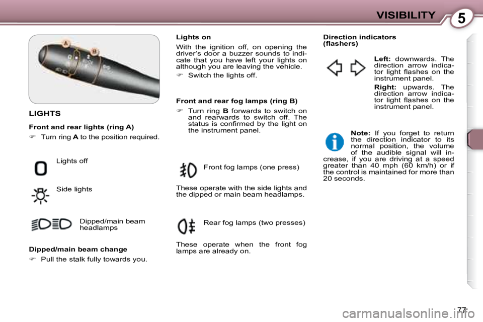Peugeot 407 2008  Owners Manual 5VISIBILITY
77
 LIGHTS  
  Lights on  
� �W�i�t�h�  �t�h�e�  �i�g�n�i�t�i�o�n�  �o�f�f�,�  �o�n�  �o�p�e�n�i�n�g�  �t�h�e�  
�d�r�i�v�e�r�’�s�  �d�o�o�r�  �a�  �b�u�z�z�e�r�  �s�o�u�n�d�s�  �t�o�  �