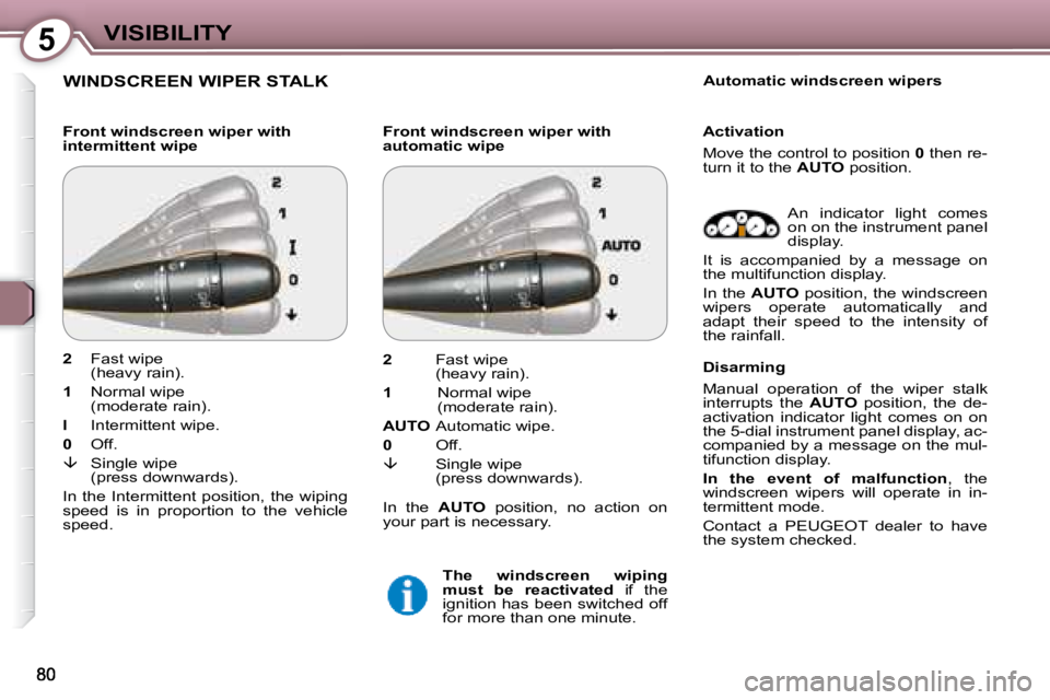 Peugeot 407 2008  Owners Manual 5VISIBILITY
 WINDSCREEN WIPER STALK  
  Front windscreen wiper with  
intermittent wipe   Front windscreen wiper with 
automatic wipe     Automatic windscreen wipers  
 An  indicator  light  comes 
�o