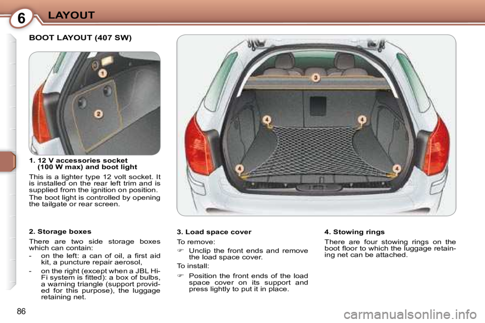 Peugeot 407 2008  Owners Manual 6LAYOUT
86
 BOOT LAYOUT (407 SW)  
  3. Load space cover  
� �T�o� �r�e�m�o�v�e�:�  
   
� � �  �U�n�c�l�i�p�  �t�h�e�  �f�r�o�n�t�  �e�n�d�s�  �a�n�d�  �r�e�m�o�v�e� 
�t�h�e� �l�o�a�d� �s�p�a�c�e�