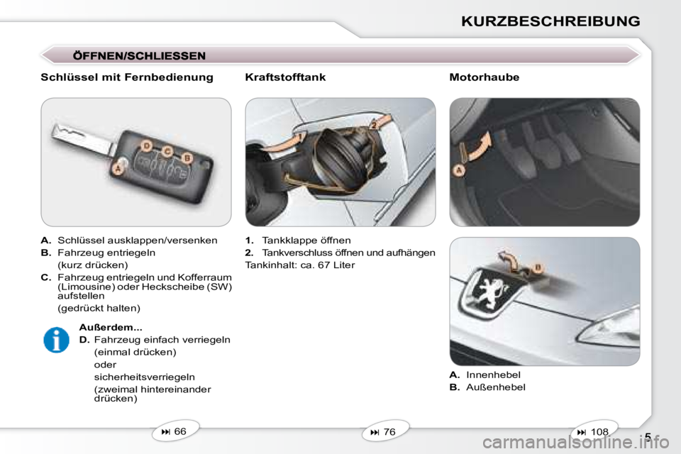 Peugeot 407 2008  Betriebsanleitung (in German) KURZBESCHREIBUNG
  Schlüssel mit Fernbedienung  
  
A.    Schlüssel ausklappen/versenken  
  
B.    Fahrzeug entriegeln  
  (kurz drücken)  
  
C.    Fahrzeug entriegeln und Kofferraum 
(Limousine)