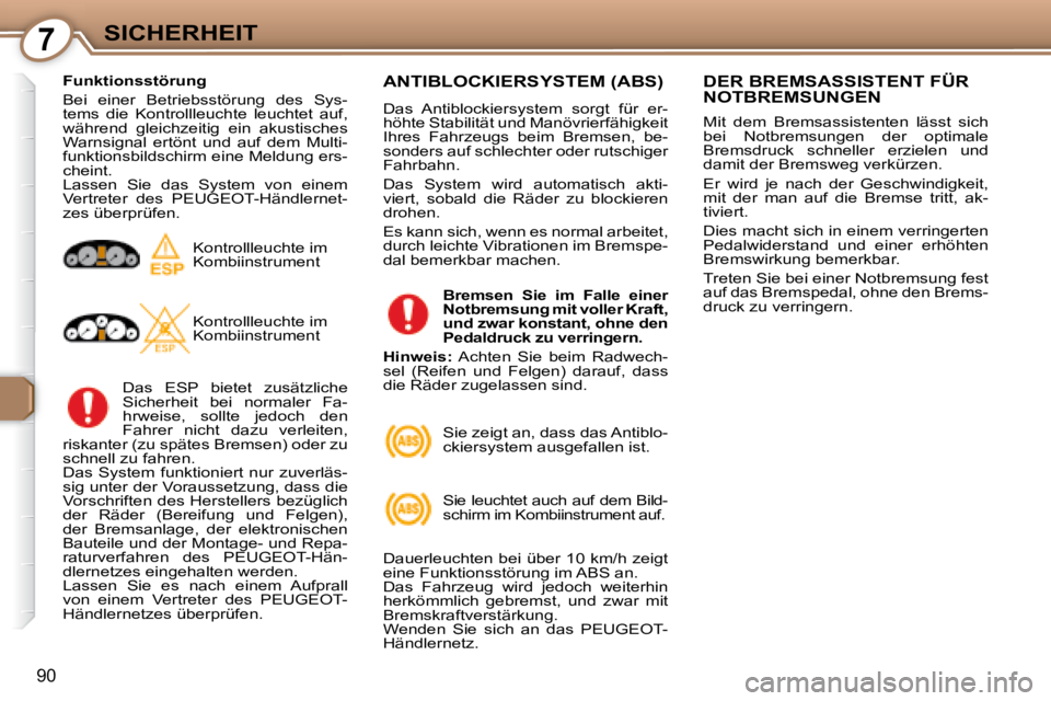 Peugeot 407 2008  Betriebsanleitung (in German) 7SICHERHEIT
90
  Funktionsstörung  
 Bei  einer  Betriebsstörung  des  Sys- 
tems  die  Kontrollleuchte  leuchtet  auf, 
während  gleichzeitig  ein  akustisches 
Warnsignal  ertönt  und  auf  dem 